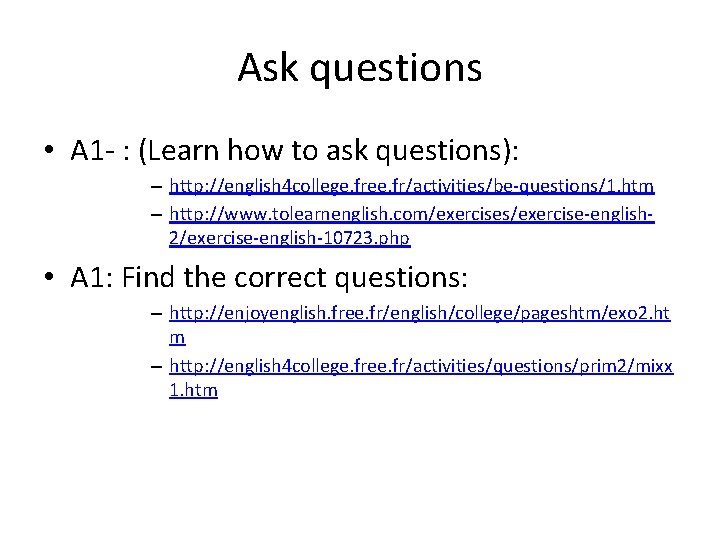 Ask questions • A 1 - : (Learn how to ask questions): – http:
