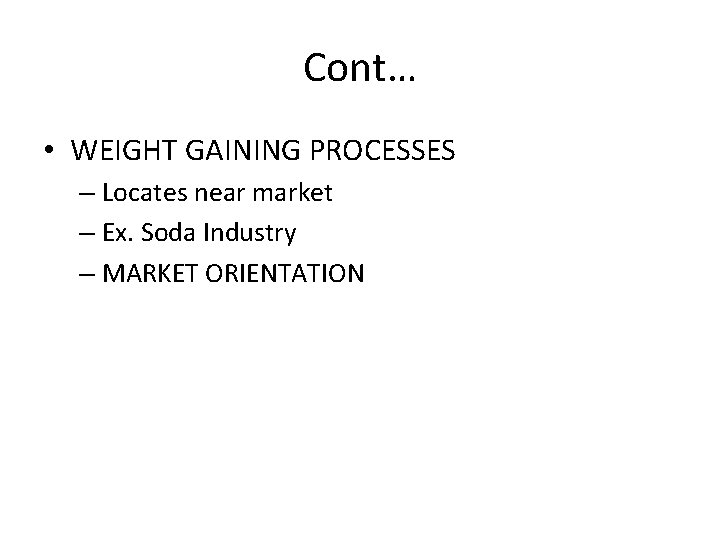 Cont… • WEIGHT GAINING PROCESSES – Locates near market – Ex. Soda Industry –