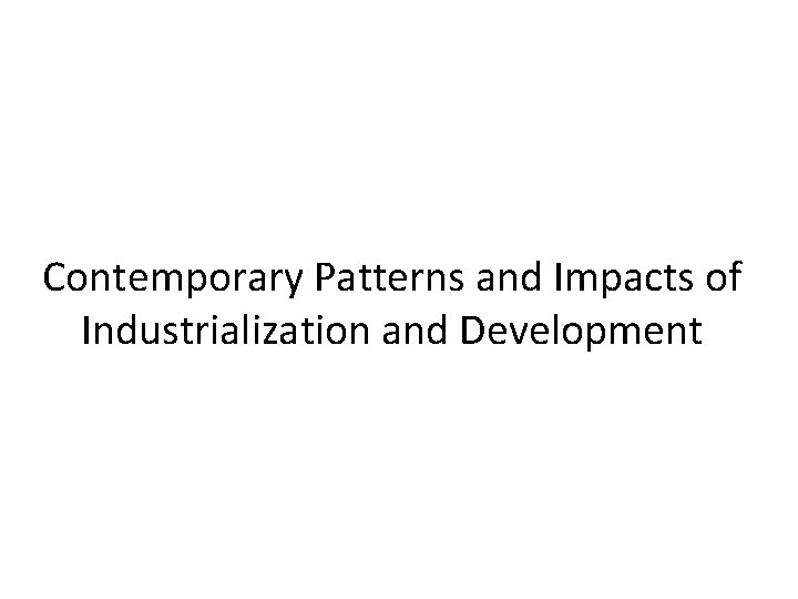 Contemporary Patterns and Impacts of Industrialization and Development 