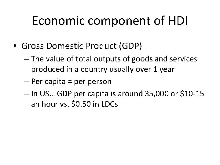 Economic component of HDI • Gross Domestic Product (GDP) – The value of total