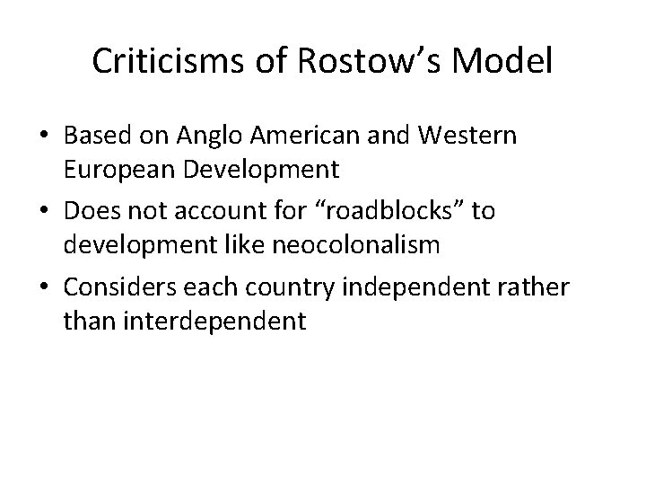 Criticisms of Rostow’s Model • Based on Anglo American and Western European Development •