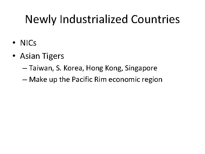 Newly Industrialized Countries • NICs • Asian Tigers – Taiwan, S. Korea, Hong Kong,