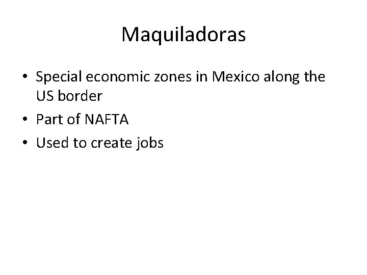 Maquiladoras • Special economic zones in Mexico along the US border • Part of