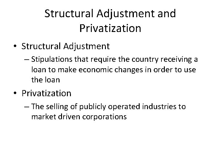 Structural Adjustment and Privatization • Structural Adjustment – Stipulations that require the country receiving