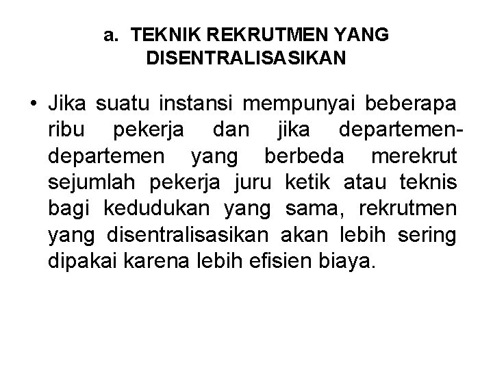 a. TEKNIK REKRUTMEN YANG DISENTRALISASIKAN • Jika suatu instansi mempunyai beberapa ribu pekerja dan