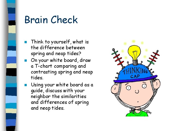 Brain Check Think to yourself, what is the difference between spring and neap tides?