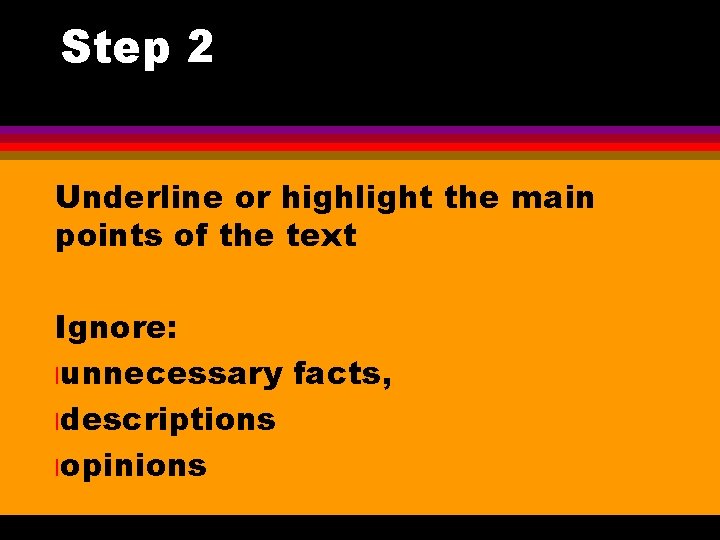 Step 2 Underline or highlight the main points of the text Ignore: lunnecessary facts,