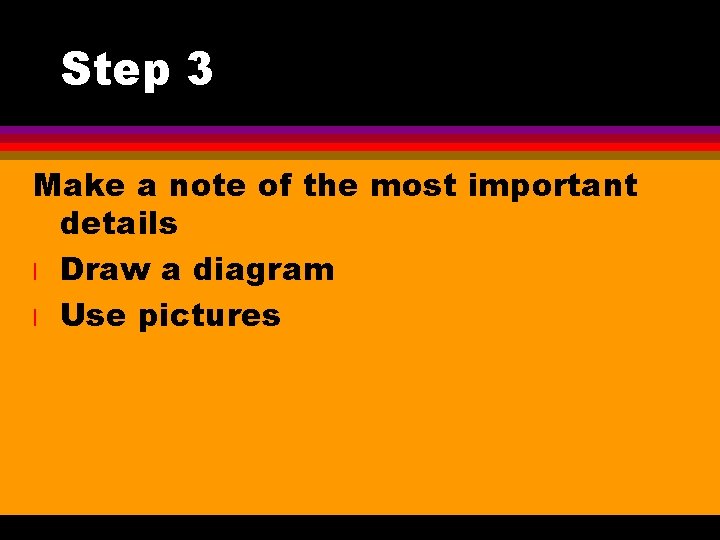 Step 3 Make a note of the most important details l Draw a diagram