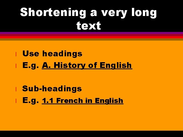 Shortening a very long text l l Use headings E. g. A. History of