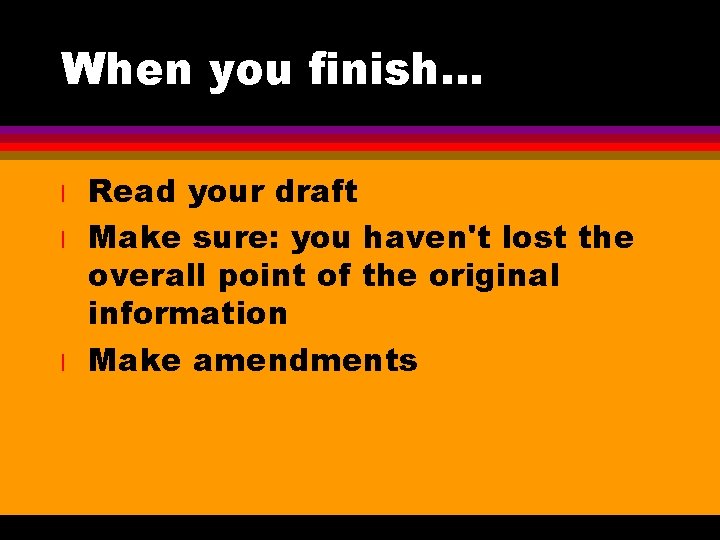 When you finish… l l l Read your draft Make sure: you haven't lost