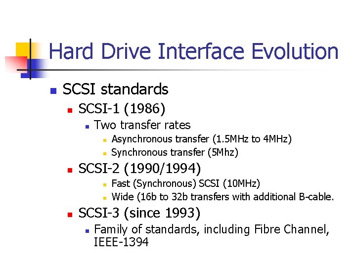Hard Drive Interface Evolution n SCSI standards n SCSI-1 (1986) n Two transfer rates