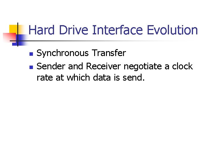 Hard Drive Interface Evolution n n Synchronous Transfer Sender and Receiver negotiate a clock