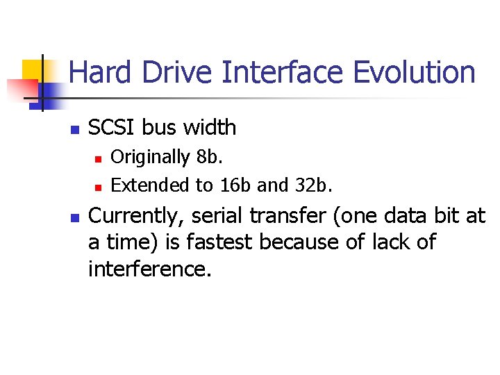 Hard Drive Interface Evolution n SCSI bus width n n n Originally 8 b.