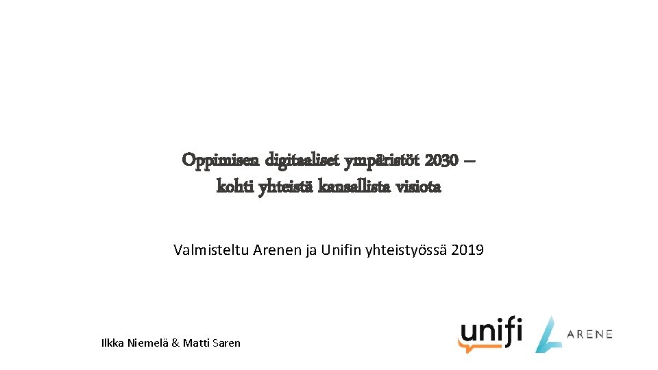 Oppimisen digitaaliset ympäristöt 2030 – kohti yhteistä kansallista visiota Valmisteltu Arenen ja Unifin yhteistyössä