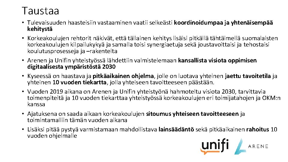 Taustaa • Tulevaisuuden haasteisiin vastaaminen vaatii selkeästi koordinoidumpaa ja yhtenäisempää kehitystä • Korkeakoulujen rehtorit