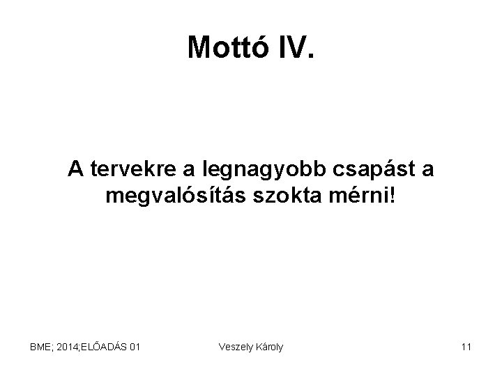 Mottó IV. A tervekre a legnagyobb csapást a megvalósítás szokta mérni! BME; 2014; ELŐADÁS