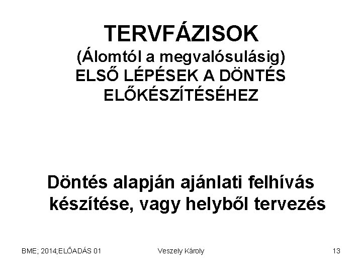 TERVFÁZISOK (Álomtól a megvalósulásig) ELSŐ LÉPÉSEK A DÖNTÉS ELŐKÉSZÍTÉSÉHEZ Döntés alapján ajánlati felhívás készítése,