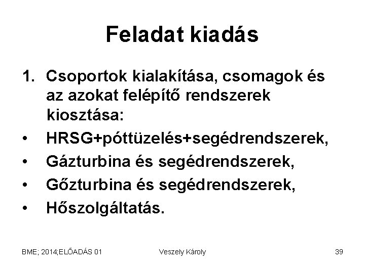 Feladat kiadás 1. Csoportok kialakítása, csomagok és az azokat felépítő rendszerek kiosztása: • HRSG+póttüzelés+segédrendszerek,