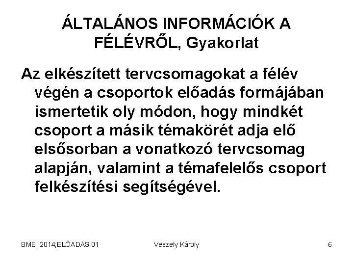 ÁLTALÁNOS INFORMÁCIÓK A FÉLÉVRŐL, Gyakorlat Az elkészített tervcsomagokat a félév végén a csoportok előadás