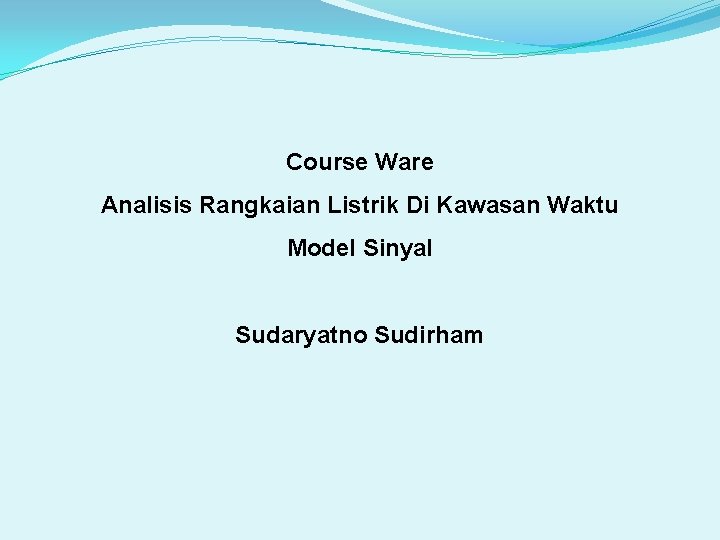 Course Ware Analisis Rangkaian Listrik Di Kawasan Waktu Model Sinyal Sudaryatno Sudirham 