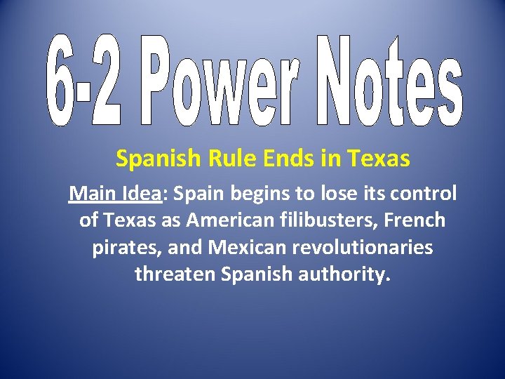 Spanish Rule Ends in Texas Main Idea: Spain begins to lose its control of