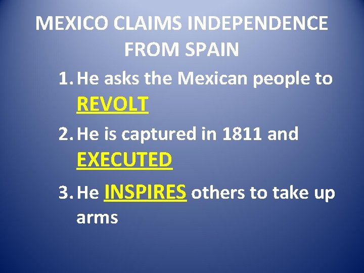 MEXICO CLAIMS INDEPENDENCE FROM SPAIN 1. He asks the Mexican people to REVOLT 2.