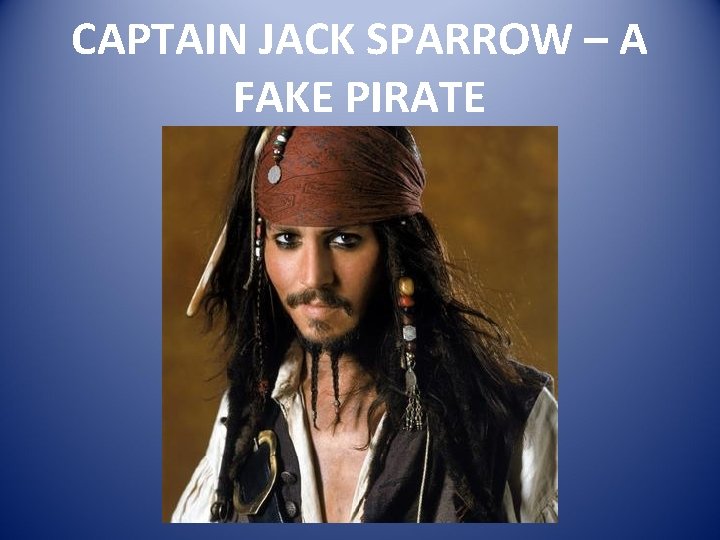 CAPTAIN JACK SPARROW – A FAKE PIRATE 