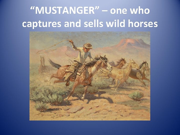 “MUSTANGER” – one who captures and sells wild horses 