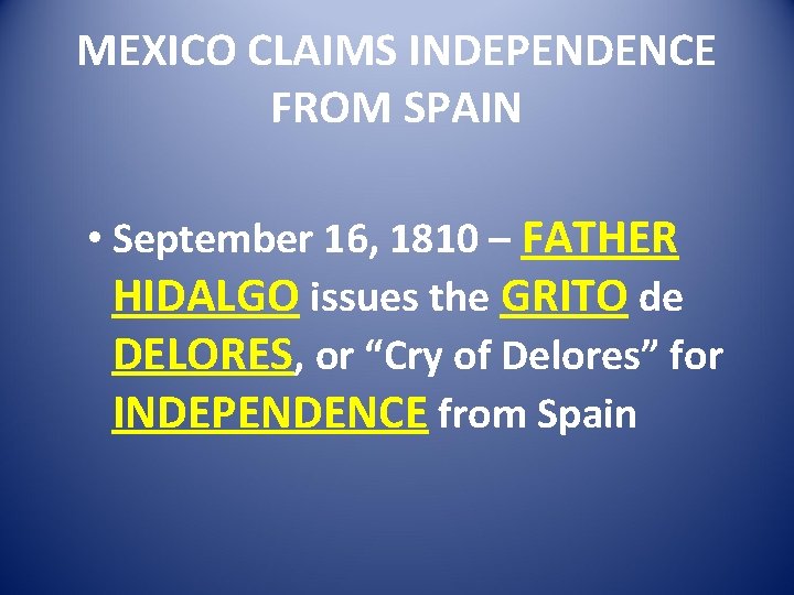 MEXICO CLAIMS INDEPENDENCE FROM SPAIN • September 16, 1810 – FATHER HIDALGO issues the