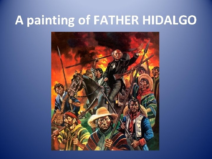 A painting of FATHER HIDALGO 