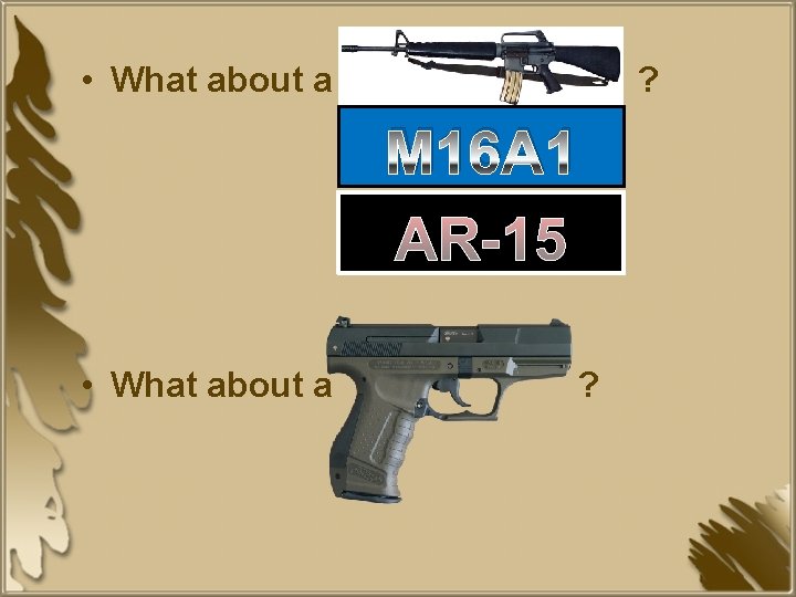  • What about a ? M 16 A 1 AR-15 • What about