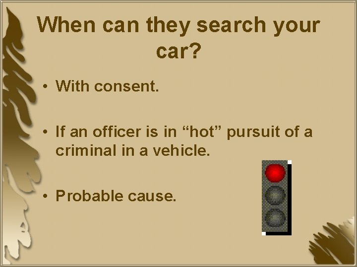 When can they search your car? • With consent. • If an officer is