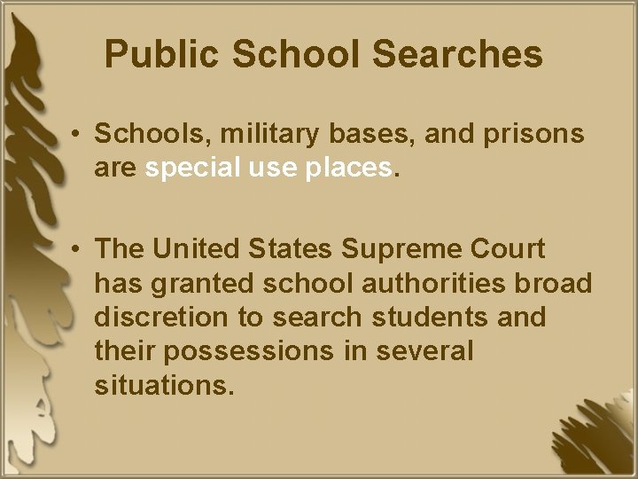 Public School Searches • Schools, military bases, and prisons are special use places. •