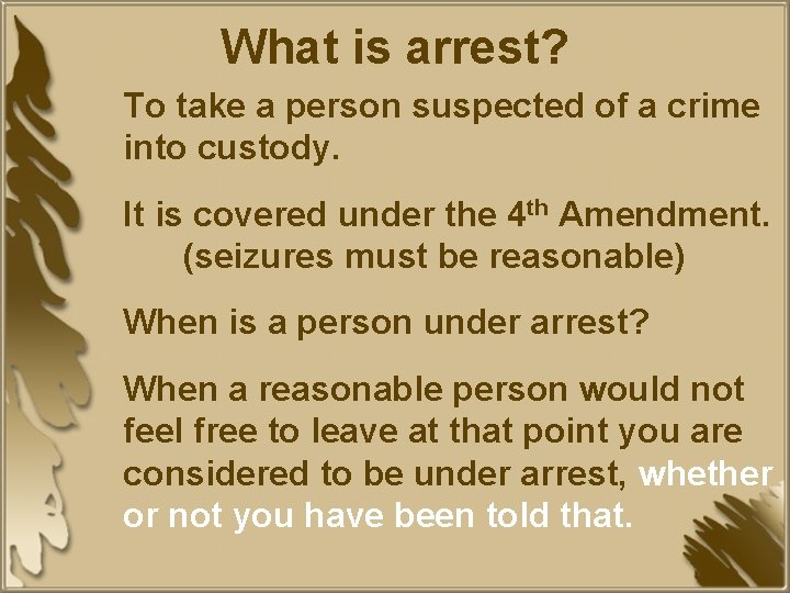 What is arrest? To take a person suspected of a crime into custody. It