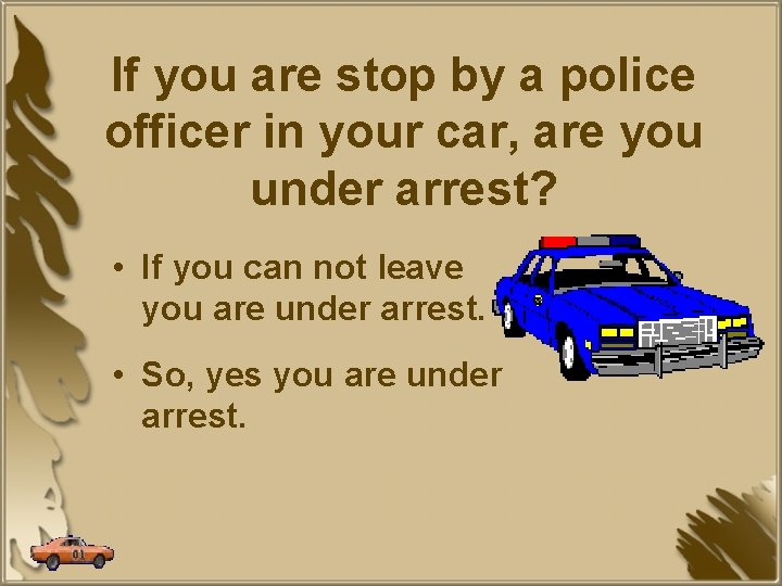 If you are stop by a police officer in your car, are you under