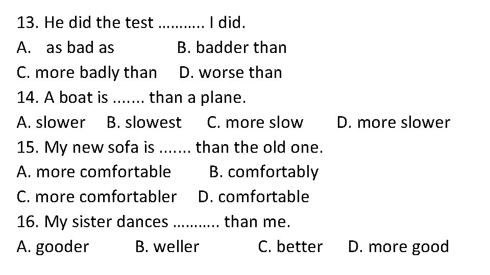 13. He did the test ………. . I did. A. as bad as B.