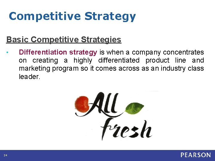 Competitive Strategy Basic Competitive Strategies • 24 Differentiation strategy is when a company concentrates