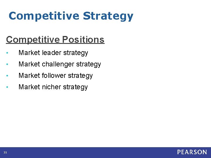 Competitive Strategy Competitive Positions • Market leader strategy • Market challenger strategy • Market