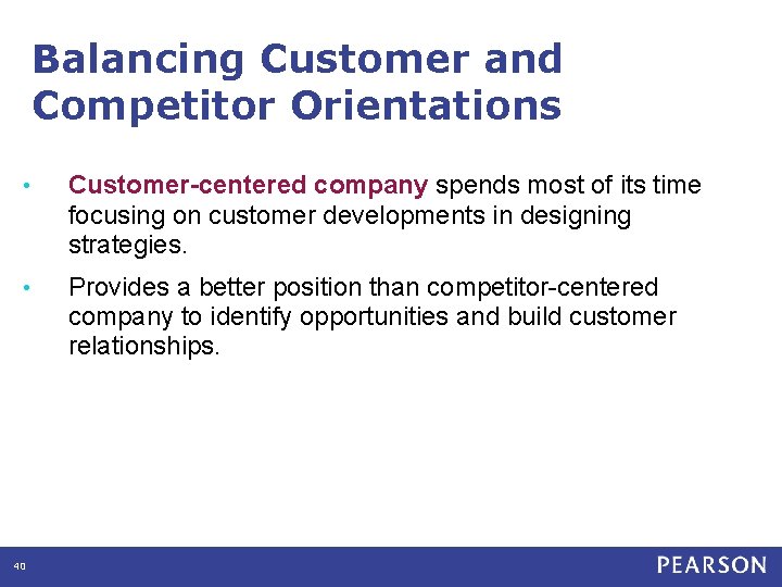 Balancing Customer and Competitor Orientations • Customer-centered company spends most of its time focusing