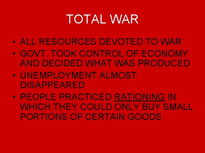 TOTAL WAR • ALL RESOURCES DEVOTED TO WAR • GOVT. TOOK CONTROL OF ECONOMY