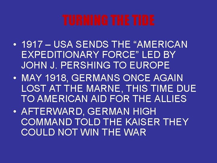 TURNING THE TIDE • 1917 – USA SENDS THE “AMERICAN EXPEDITIONARY FORCE” LED BY