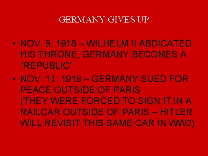 GERMANY GIVES UP • NOV. 9, 1918 – WILHELM II ABDICATED HIS THRONE, GERMANY