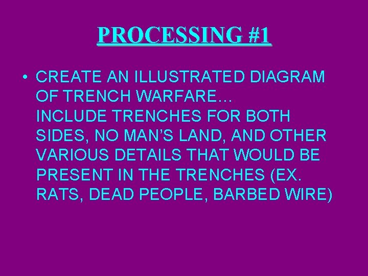 PROCESSING #1 • CREATE AN ILLUSTRATED DIAGRAM OF TRENCH WARFARE… INCLUDE TRENCHES FOR BOTH