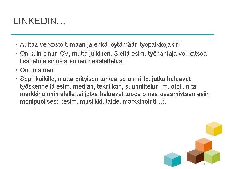 LINKEDIN… • Auttaa verkostoitumaan ja ehkä löytämään työpaikkojakin! • On kuin sinun CV, mutta