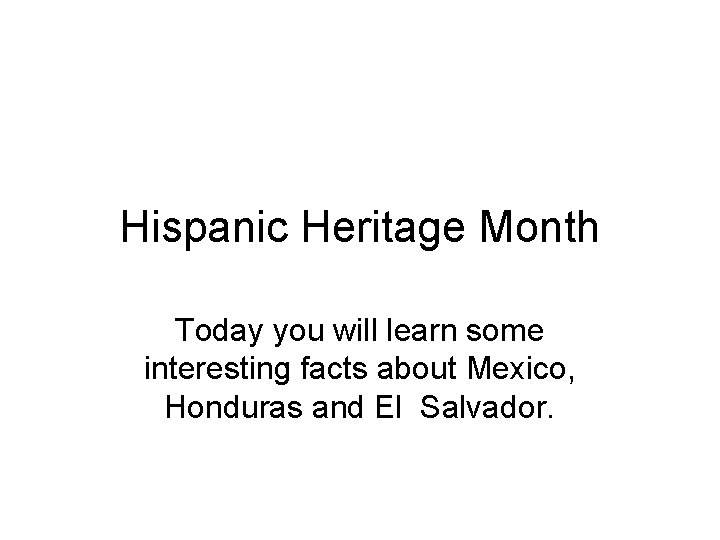 Hispanic Heritage Month Today you will learn some interesting facts about Mexico, Honduras and