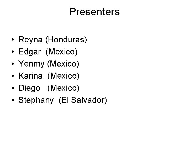 Presenters • • • Reyna (Honduras) Edgar (Mexico) Yenmy (Mexico) Karina (Mexico) Diego (Mexico)