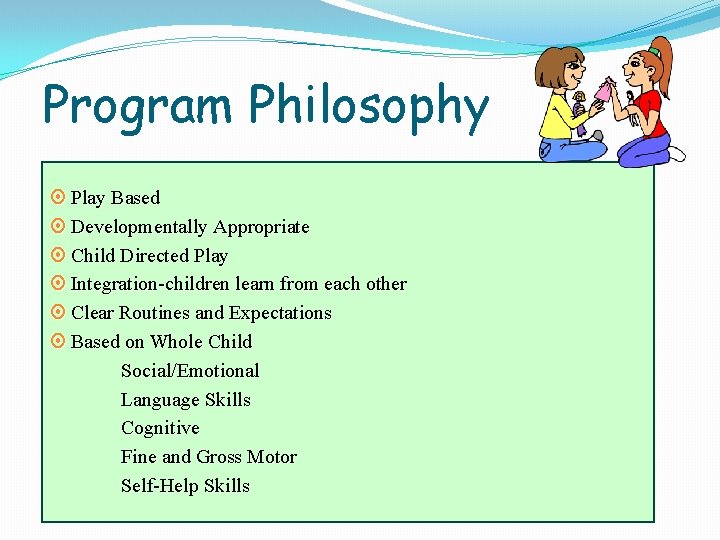 Program Philosophy ¤ Play Based ¤ Developmentally Appropriate ¤ Child Directed Play ¤ Integration-children Program Philosophy ¤ Play Based ¤ Developmentally Appropriate ¤ Child Directed Play ¤ Integration-children