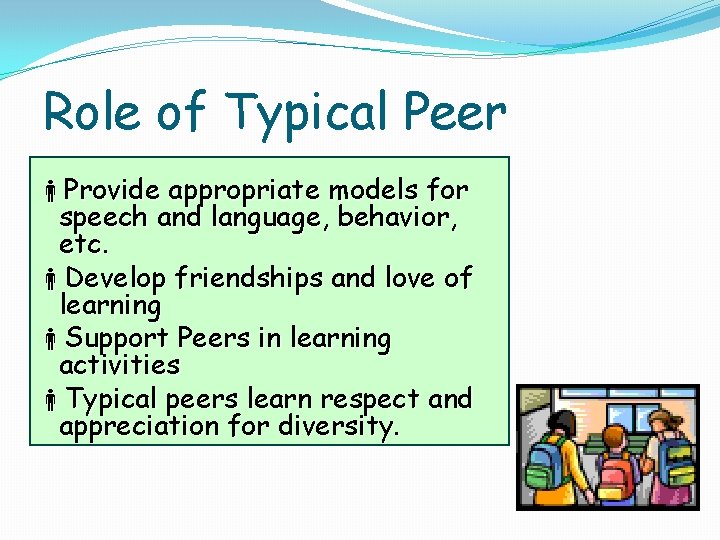 Role of Typical Peer Provide appropriate models for speech and language, behavior, etc. Develop Role of Typical Peer Provide appropriate models for speech and language, behavior, etc. Develop