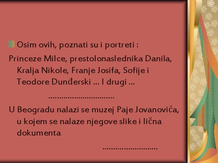 Osim ovih, poznati su i portreti : Princeze Milce, prestolonaslednika Danila, Kralja Nikole, Franje