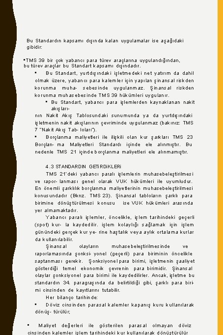 Bu Standardın kapsamı dışında kalan uygulamalar ise aşağıdaki gibidir: • TMS 39 bir çok